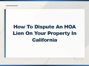 How to Dispute an Hoa Lien on Your California Property